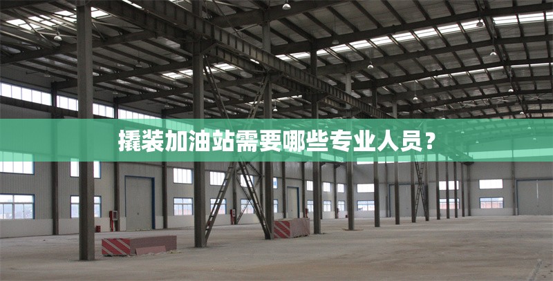 撬裝加油站需要哪些專業(yè)人員？ 行業(yè)新聞