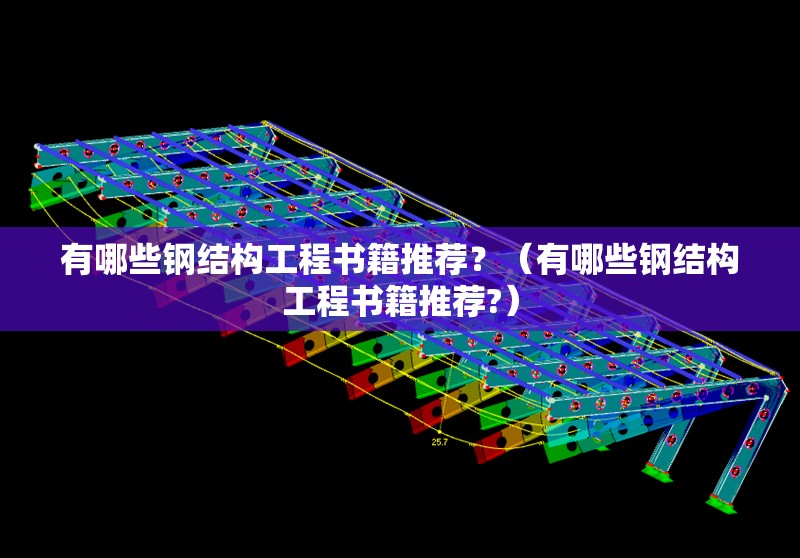 有哪些鋼結(jié)構(gòu)工程書籍推薦？（有哪些鋼結(jié)構(gòu)工程書籍推薦?）