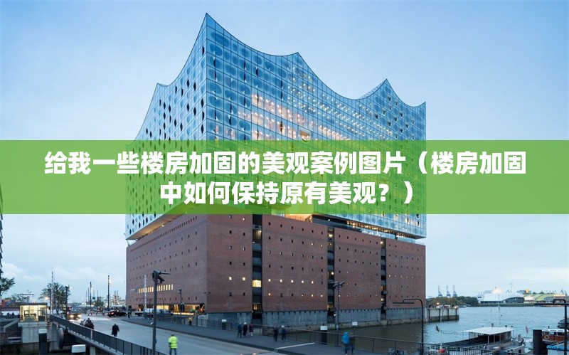 給我一些樓房加固的美觀案例圖片（樓房加固中如何保持原有美觀？）