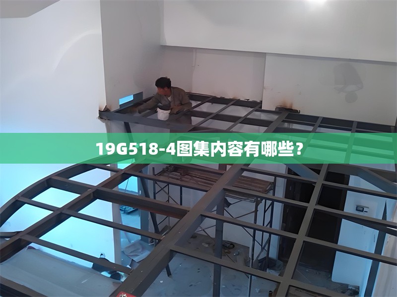 19G518-4圖集內(nèi)容有哪些？ 行業(yè)新聞