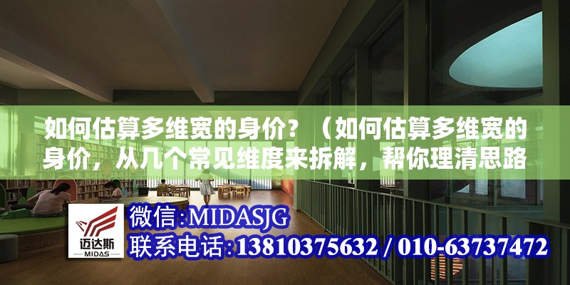 如何估算多維寬的身價(jià)？（如何估算多維寬的身價(jià)，從幾個(gè)常見維度來拆解，幫你理清思路） 行業(yè)新聞