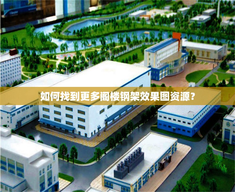 如何找到更多閣樓鋼架效果圖資源？ 行業(yè)新聞