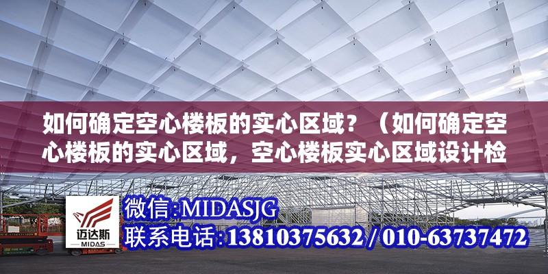 如何確定空心樓板的實心區(qū)域？（如何確定空心樓板的實心區(qū)域，空心樓板實心區(qū)域設計檢查清單） 行業(yè)新聞