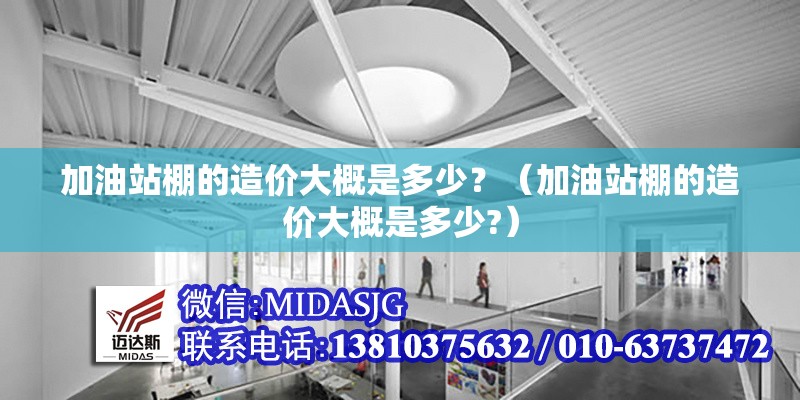 加油站棚的造價(jià)大概是多少？（加油站棚的造價(jià)大概是多少?） 行業(yè)新聞