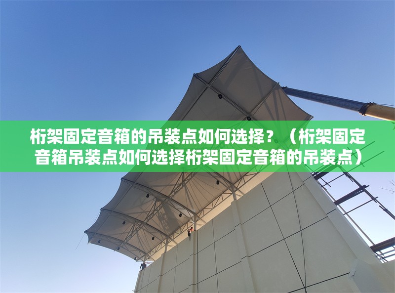桁架固定音箱的吊裝點如何選擇？（桁架固定音箱吊裝點如何選擇桁架固定音箱的吊裝點）