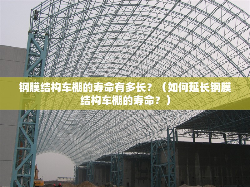 鋼膜結(jié)構(gòu)車棚的壽命有多長(zhǎng)？（如何延長(zhǎng)鋼膜結(jié)構(gòu)車棚的壽命？） 行業(yè)新聞