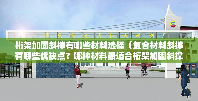 桁架加固斜撐有哪些材料選擇（復(fù)合材料斜撐有哪些優(yōu)缺點(diǎn)？哪種材料最適合桁架加固斜撐？） 行業(yè)新聞