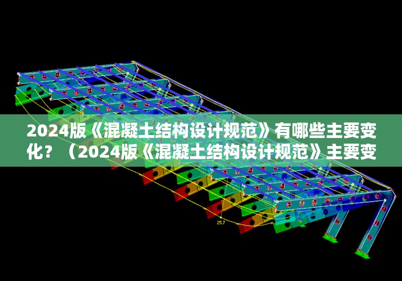 2024版《混凝土結(jié)構(gòu)設(shè)計(jì)規(guī)范》有哪些主要變化?(2024版《混凝土結(jié)構(gòu)設(shè)計(jì)規(guī)范》主要變化) 行業(yè)新聞 2024版《混凝土結(jié)構(gòu)設(shè)計(jì)規(guī)范》有哪些主要變化?(2024版《混凝土結(jié)構(gòu)設(shè)計(jì)規(guī)范》主要變化) 行業(yè)新聞