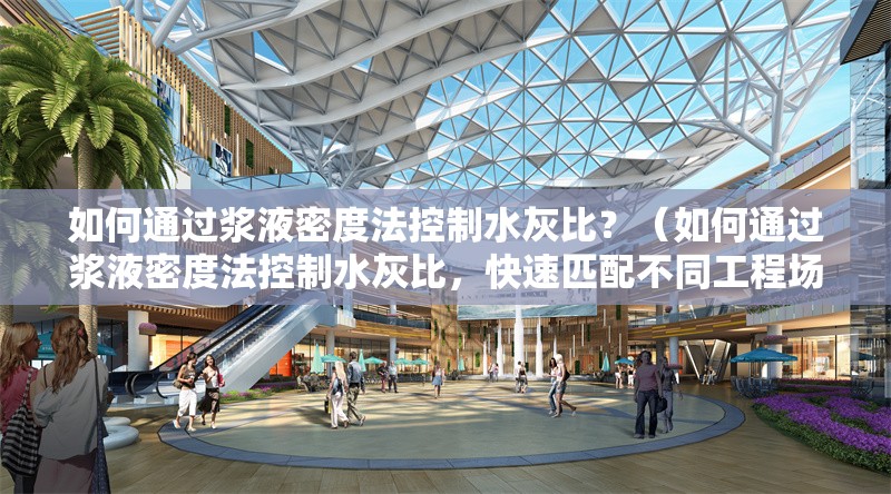 如何通過漿液密度法控制水灰比？（如何通過漿液密度法控制水灰比，快速匹配不同工程場(chǎng)景的推薦配比） 行業(yè)新聞