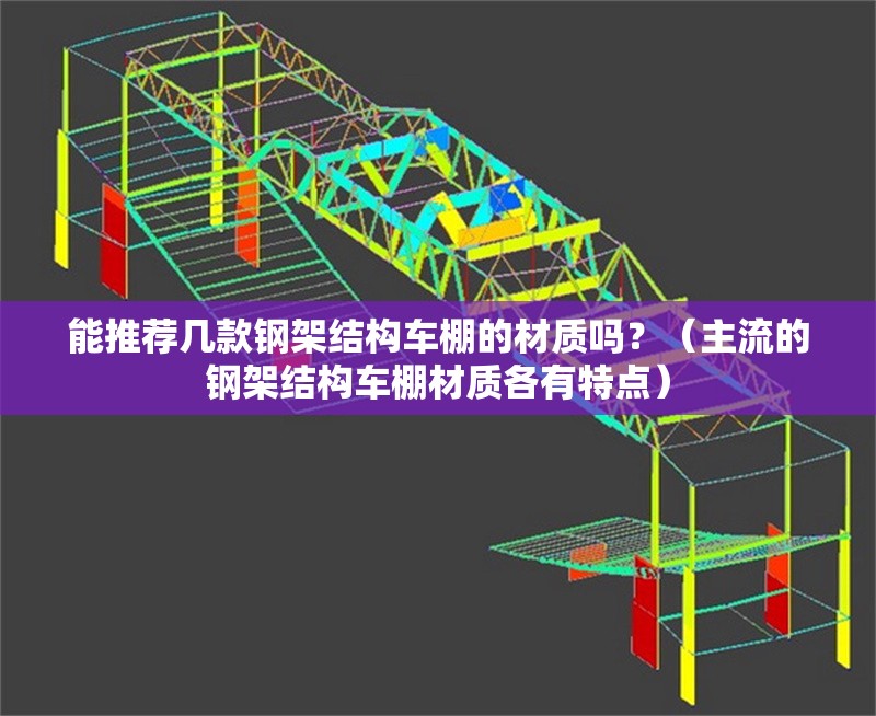 能推薦幾款鋼架結(jié)構(gòu)車棚的材質(zhì)嗎？（主流的鋼架結(jié)構(gòu)車棚材質(zhì)各有特點(diǎn)） 行業(yè)新聞