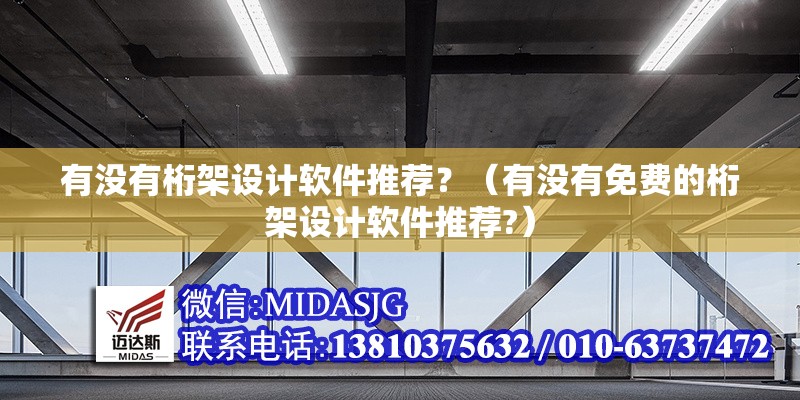 有沒(méi)有桁架設(shè)計(jì)軟件推薦？（有沒(méi)有免費(fèi)的桁架設(shè)計(jì)軟件推薦?）