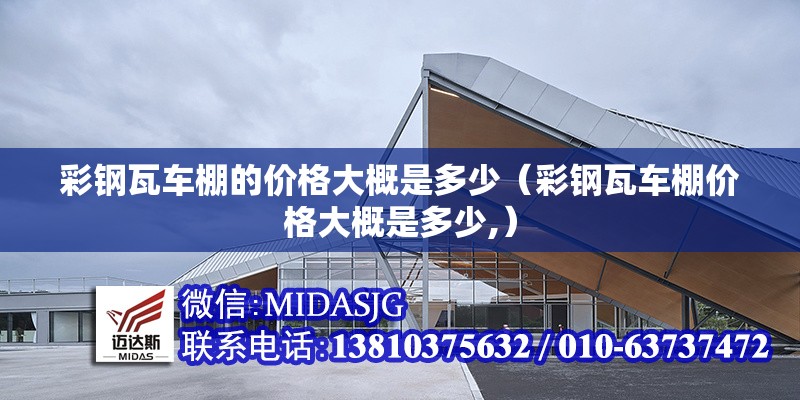 彩鋼瓦車棚的價格大概是多少（彩鋼瓦車棚價格大概是多少,） 行業(yè)新聞