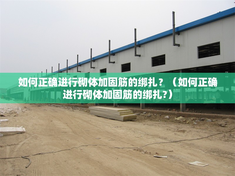 如何正確進行砌體加固筋的綁扎？（如何正確進行砌體加固筋的綁扎?）