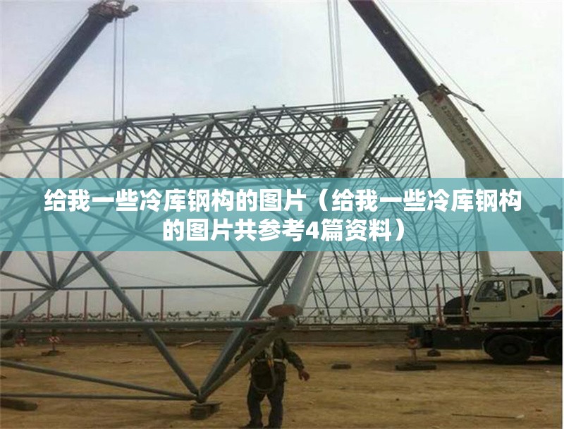 給我一些冷庫鋼構(gòu)的圖片（給我一些冷庫鋼構(gòu)的圖片共參考4篇資料）