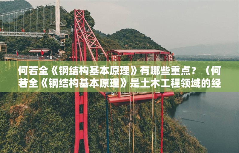 何若全《鋼結(jié)構(gòu)基本原理》有哪些重點(diǎn)？（何若全《鋼結(jié)構(gòu)基本原理》是土木工程領(lǐng)域的經(jīng)典教材）