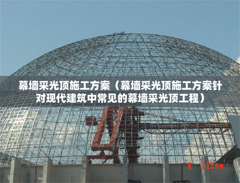 幕墻采光頂施工方案(幕墻采光頂施工方案針對現(xiàn)代建筑中常見的幕墻采光頂工程) 行業(yè)新聞 幕墻采光頂施工方案(幕墻采光頂施工方案針對現(xiàn)代建筑中常見的幕墻采光頂工程) 行業(yè)新聞