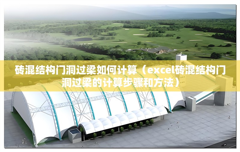 磚混結(jié)構(gòu)門洞過梁如何計(jì)算（excel磚混結(jié)構(gòu)門洞過梁的計(jì)算步驟和方法）