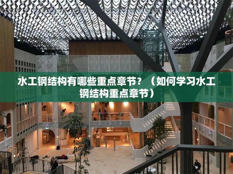 水工鋼結(jié)構(gòu)有哪些重點章節(jié)？（如何學習水工鋼結(jié)構(gòu)重點章節(jié)）