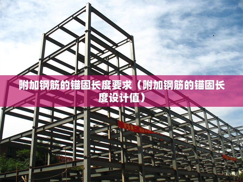 附加鋼筋的錨固長(zhǎng)度要求（附加鋼筋的錨固長(zhǎng)度設(shè)計(jì)值） 行業(yè)新聞