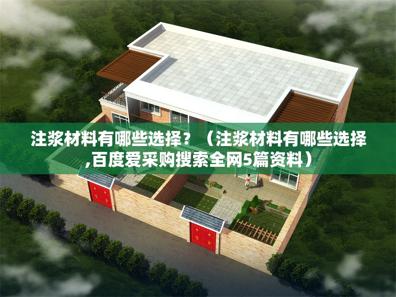 注漿材料有哪些選擇？（注漿材料有哪些選擇,百度愛采購搜索全網(wǎng)5篇資料） 行業(yè)新聞