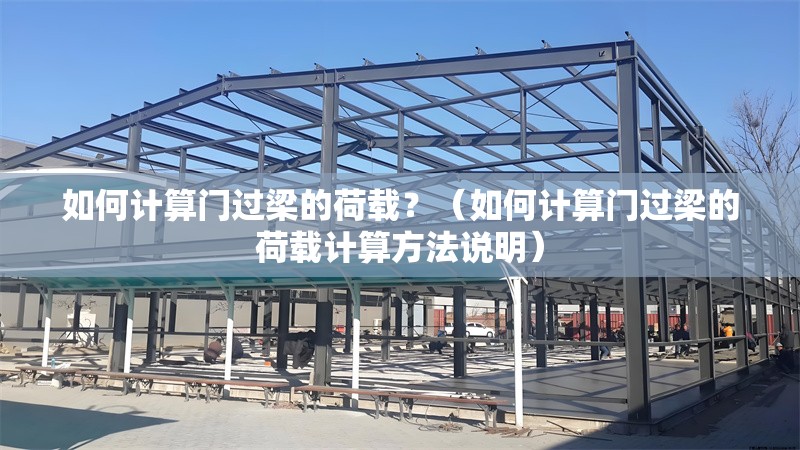 如何計(jì)算門過梁的荷載？（如何計(jì)算門過梁的荷載計(jì)算方法說(shuō)明） 行業(yè)新聞