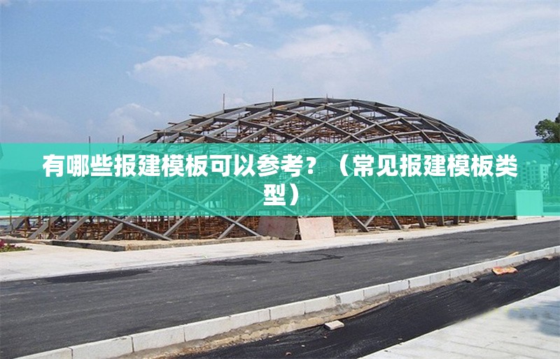 有哪些報建模板可以參考？（常見報建模板類型） 行業(yè)新聞