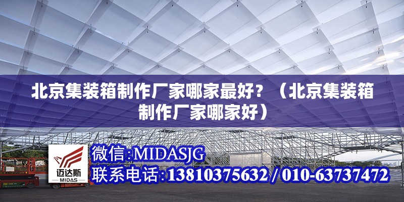 北京集裝箱制作廠家哪家最好？（北京集裝箱制作廠家哪家好） 行業(yè)新聞