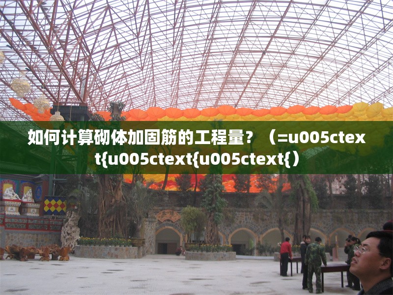 如何計(jì)算砌體加固筋的工程量？（=u005ctext{u005ctext{u005ctext{） 行業(yè)新聞