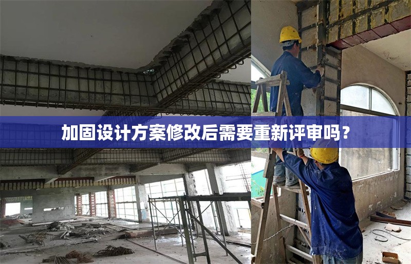 加固設(shè)計(jì)方案修改后需要重新評(píng)審嗎？ 行業(yè)新聞
