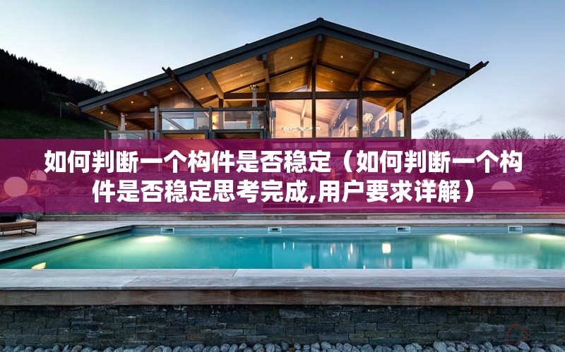 如何判斷一個構(gòu)件是否穩(wěn)定（如何判斷一個構(gòu)件是否穩(wěn)定思考完成,用戶要求詳解） 行業(yè)新聞