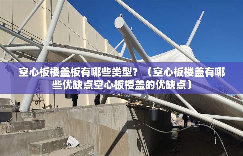 空心板樓蓋板有哪些類型？（空心板樓蓋有哪些優(yōu)缺點(diǎn)空心板樓蓋的優(yōu)缺點(diǎn)） 行業(yè)新聞