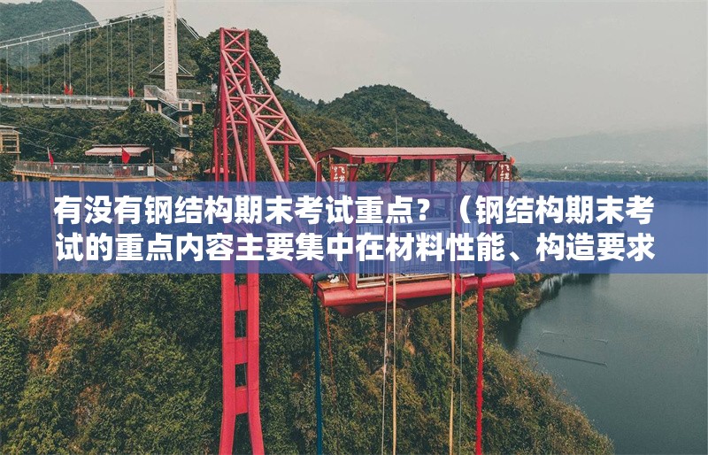 有沒有鋼結(jié)構(gòu)期末考試重點(diǎn)？（鋼結(jié)構(gòu)期末考試的重點(diǎn)內(nèi)容主要集中在材料性能、構(gòu)造要求等核心模塊） 行業(yè)新聞