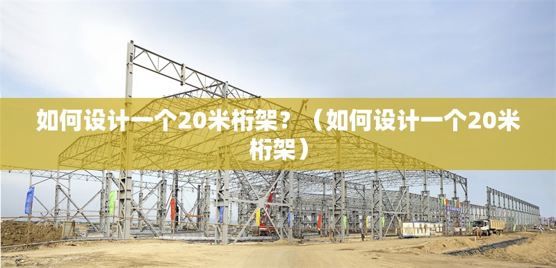 如何設(shè)計(jì)一個(gè)20米桁架？（如何設(shè)計(jì)一個(gè)20米桁架） 行業(yè)新聞