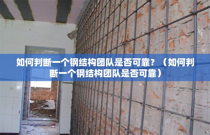 如何判斷一個鋼結(jié)構(gòu)團(tuán)隊是否可靠？（如何判斷一個鋼結(jié)構(gòu)團(tuán)隊是否可靠） 行業(yè)新聞