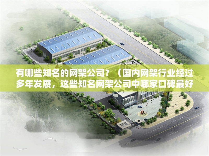 有哪些知名的網(wǎng)架公司？（國內(nèi)網(wǎng)架行業(yè)經(jīng)過多年發(fā)展，這些知名網(wǎng)架公司中哪家口碑最好） 行業(yè)新聞