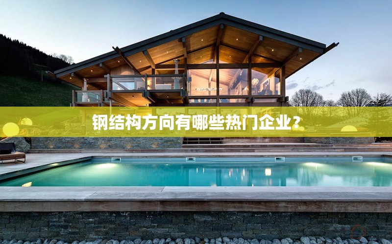 鋼結(jié)構(gòu)方向有哪些熱門企業(yè)？ 行業(yè)新聞