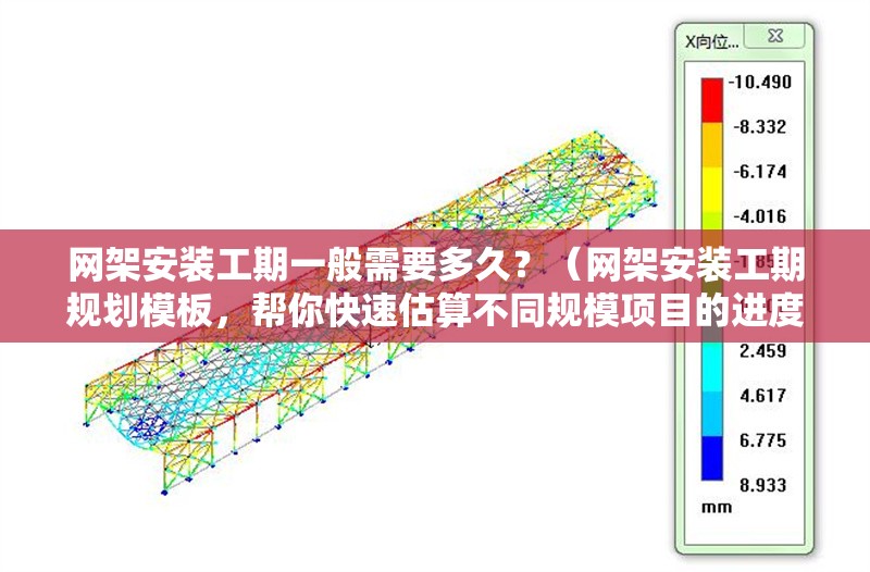 網(wǎng)架安裝工期一般需要多久？（網(wǎng)架安裝工期規(guī)劃模板，幫你快速估算不同規(guī)模項(xiàng)目的進(jìn)度安排） 行業(yè)新聞