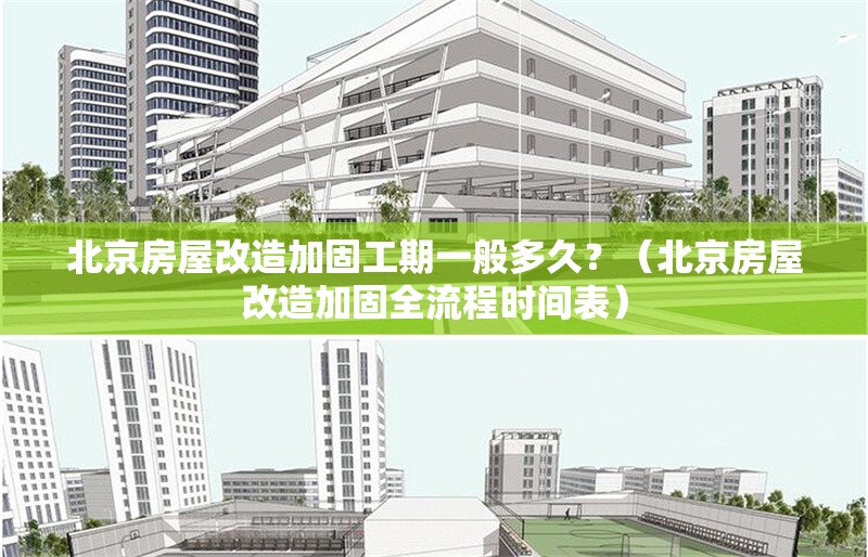 北京房屋改造加固工期一般多久？（北京房屋改造加固全流程時間表） 行業(yè)新聞