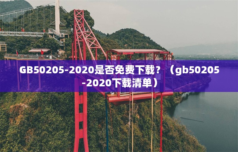 GB50205-2020是否免費下載？（gb50205-2020下載清單） 行業(yè)新聞