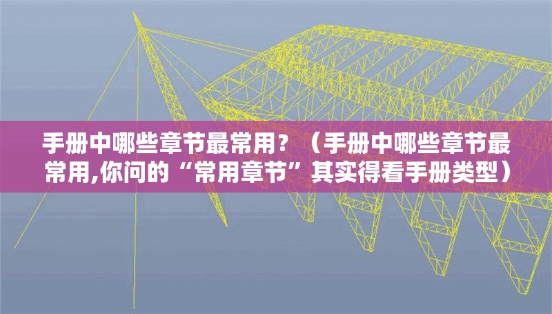 手冊中哪些章節(jié)最常用？（手冊中哪些章節(jié)最常用,你問的“常用章節(jié)”其實(shí)得看手冊類型） 行業(yè)新聞