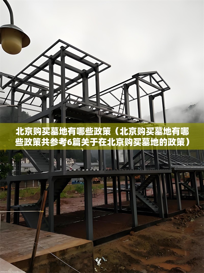 北京購買墓地有哪些政策（北京購買墓地有哪些政策共參考6篇關(guān)于在北京購買墓地的政策） 行業(yè)新聞