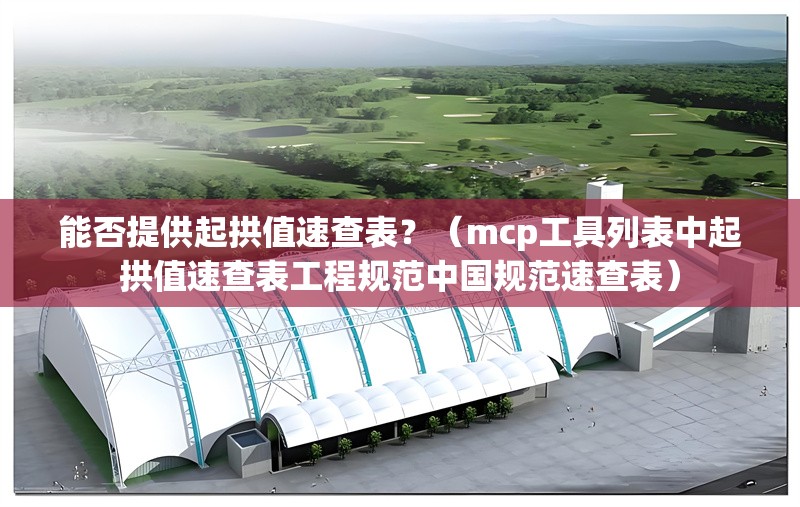 能否提供起拱值速查表？（mcp工具列表中起拱值速查表工程規(guī)范中國規(guī)范速查表） 行業(yè)新聞