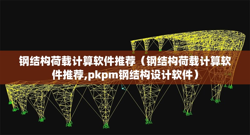 鋼結(jié)構(gòu)荷載計(jì)算軟件推薦（鋼結(jié)構(gòu)荷載計(jì)算軟件推薦,pkpm鋼結(jié)構(gòu)設(shè)計(jì)軟件） 行業(yè)新聞