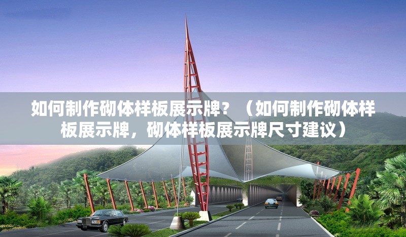 如何制作砌體樣板展示牌？（如何制作砌體樣板展示牌，砌體樣板展示牌尺寸建議） 行業(yè)新聞