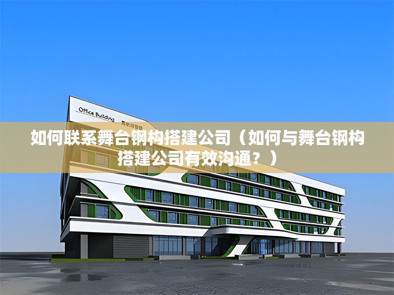 如何聯(lián)系舞臺鋼構(gòu)搭建公司（如何與舞臺鋼構(gòu)搭建公司有效溝通？） 行業(yè)新聞