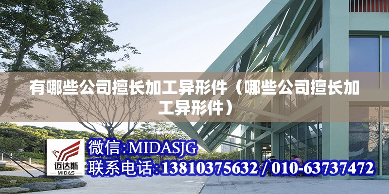 有哪些公司擅長(zhǎng)加工異形件（哪些公司擅長(zhǎng)加工異形件） 行業(yè)新聞