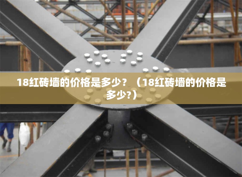18紅磚墻的價(jià)格是多少？（18紅磚墻的價(jià)格是多少?） 行業(yè)新聞