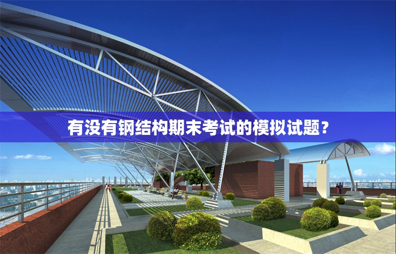 有沒(méi)有鋼結(jié)構(gòu)期末考試的模擬試題？ 行業(yè)新聞