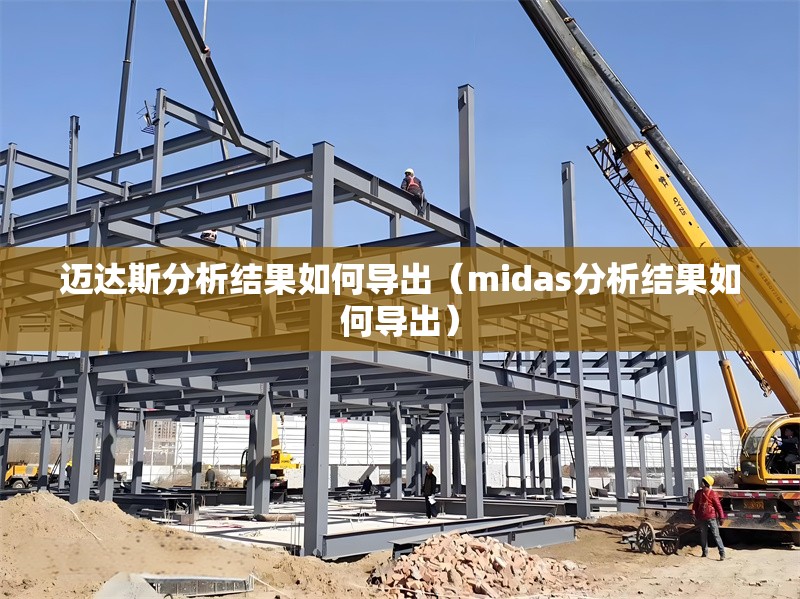邁達(dá)斯分析結(jié)果如何導(dǎo)出（midas分析結(jié)果如何導(dǎo)出） 行業(yè)新聞
