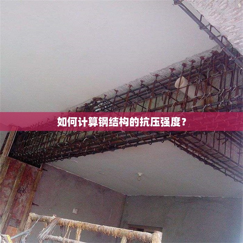 如何計算鋼結構的抗壓強度？ 行業(yè)新聞